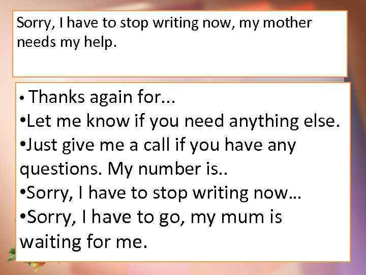 Sorry, I have to stop writing now, my mother needs my help. • Thanks
