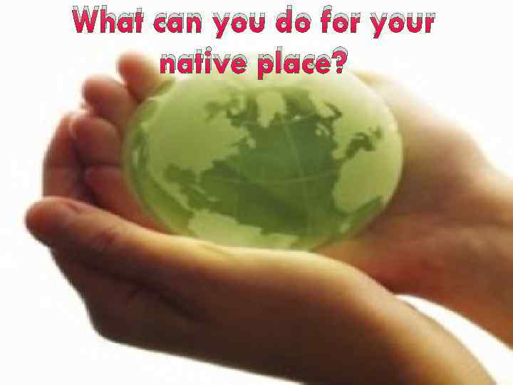 What can you do for your native place? 