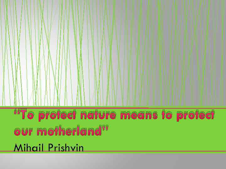 “To protect nature means to protect our motherland” Mihail Prishvin 