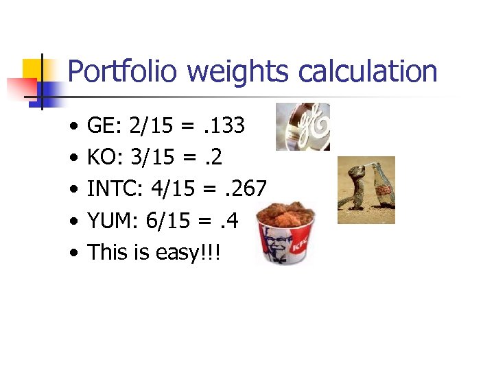 Portfolio weights calculation • • • GE: 2/15 =. 133 KO: 3/15 =. 2