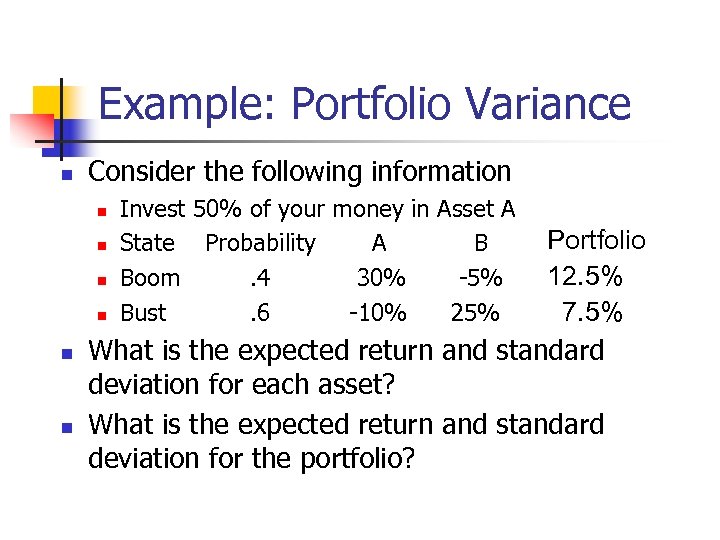 Example: Portfolio Variance n Consider the following information n Portfolio 12. 5% n 7.