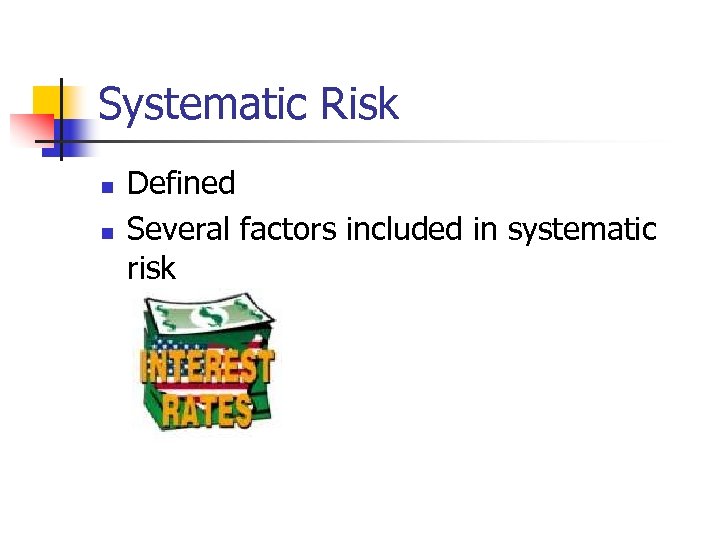 Systematic Risk n n Defined Several factors included in systematic risk 