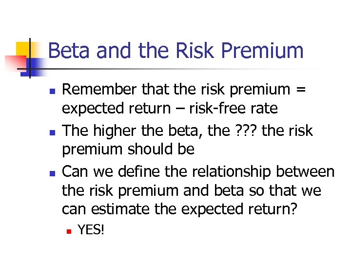 Beta and the Risk Premium n n n Remember that the risk premium =