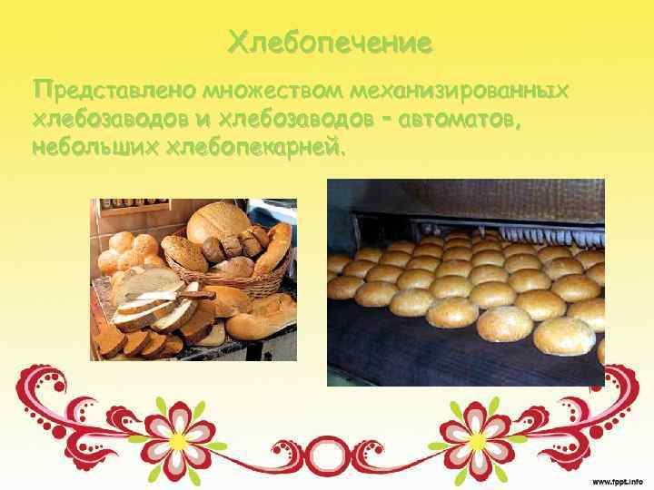 Хлебопечение Представлено множеством механизированных хлебозаводов и хлебозаводов – автоматов, небольших хлебопекарней. 