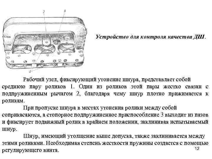 Устройство для контроля качества ДШ. Рабочий узел, фиксирующий утонение шнура, представляет собой среднюю пару