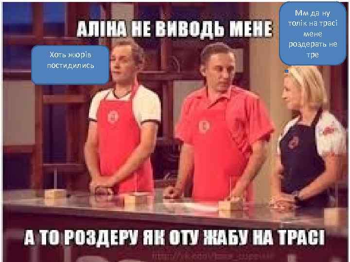 Хоть жюрів постидились Мм да ну толік на трасі мене роздерать не тре 