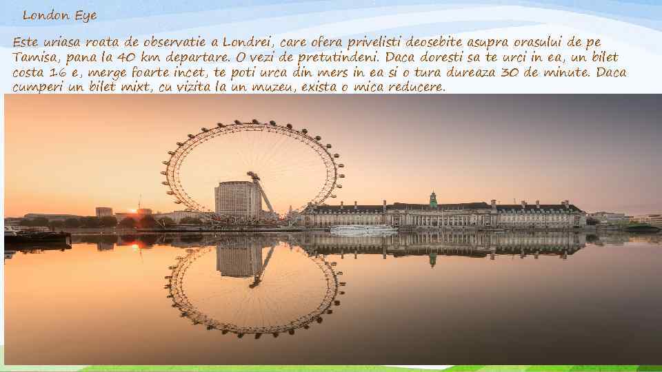 London Eye Este uriasa roata de observatie a Londrei, care ofera privelisti deosebite asupra