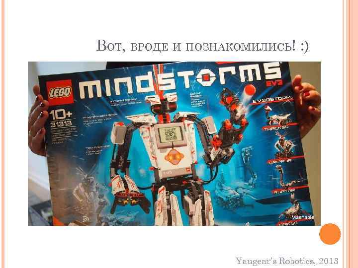 ВОТ, ВРОДЕ И ПОЗНАКОМИЛИСЬ! : ) Yaugear’s Robotics, 2013 