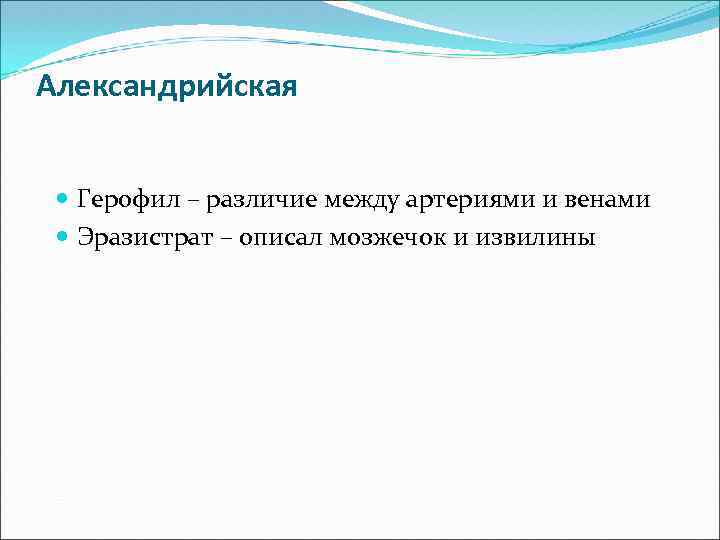 Александрийская Герофил – различие между артериями и венами Эразистрат – описал мозжечок и извилины