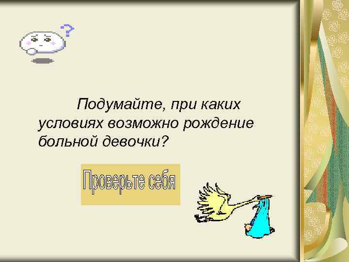 Подумайте, при каких условиях возможно рождение больной девочки? 