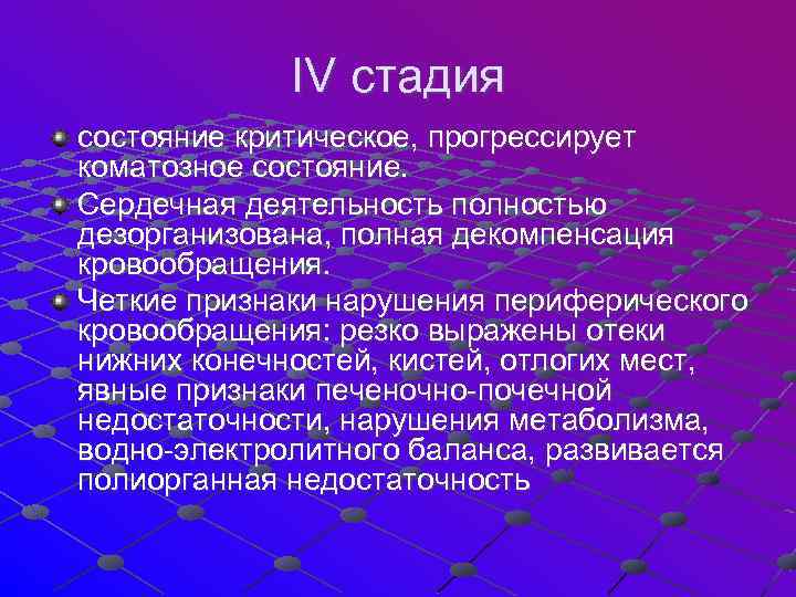 IV стадия состояние критическое, прогрессирует коматозное состояние. Сердечная деятельность полностью дезорганизована, полная декомпенсация кровообращения.