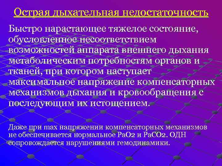 Острая дыхательная недостаточность Быстро нарастающее тяжелое состояние, обусловленное несоответствием возможностей аппарата внешнего дыхания метаболическим