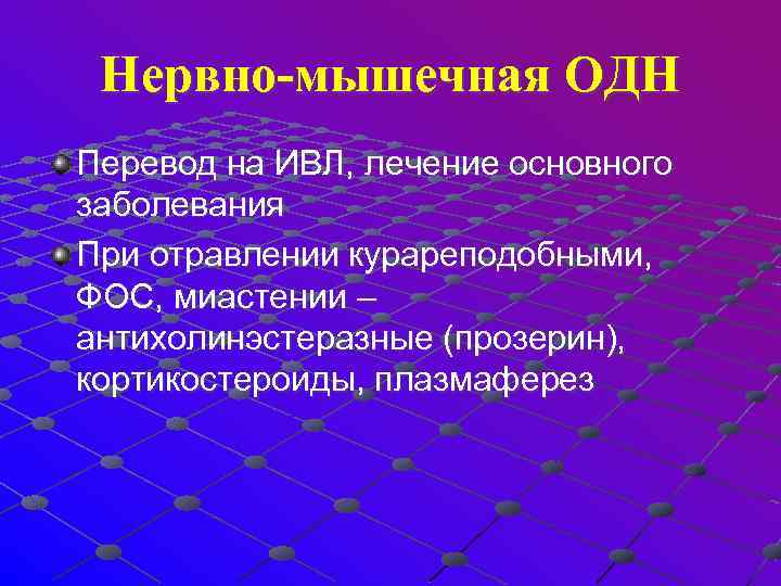 Нервно-мышечная ОДН Перевод на ИВЛ, лечение основного заболевания При отравлении курареподобными, ФОС, миастении –