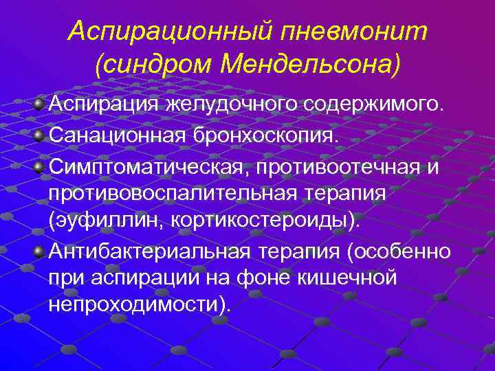 Аспирационный пневмонит (синдром Мендельсона) Аспирация желудочного содержимого. Санационная бронхоскопия. Симптоматическая, противоотечная и противовоспалительная терапия