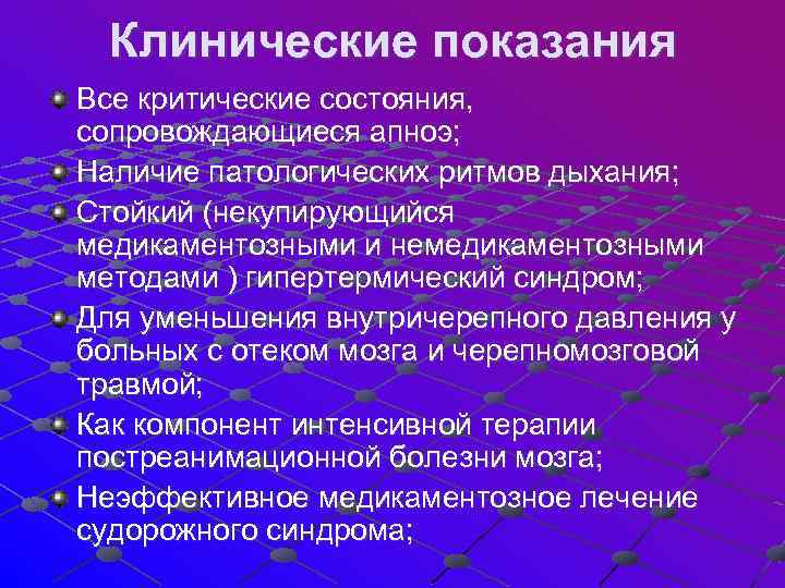 Клинические показания Все критические состояния, сопровождающиеся апноэ; Наличие патологических ритмов дыхания; Стойкий (некупирующийся медикаментозными