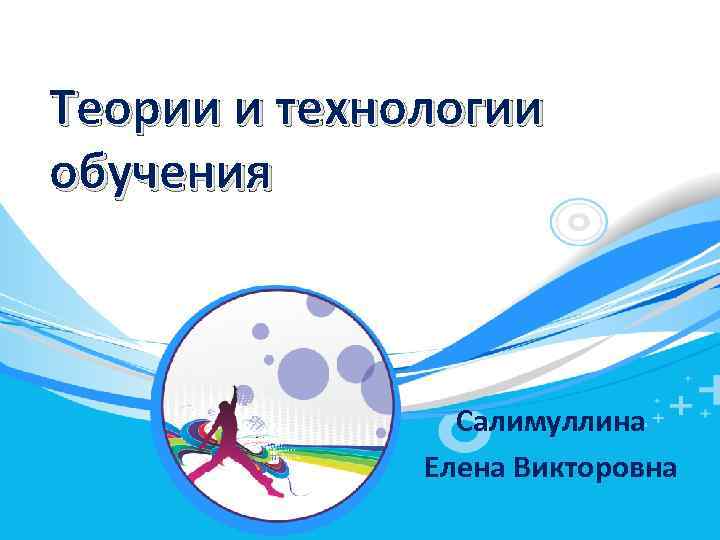 Теории и технологии обучения Салимуллина Елена Викторовна 