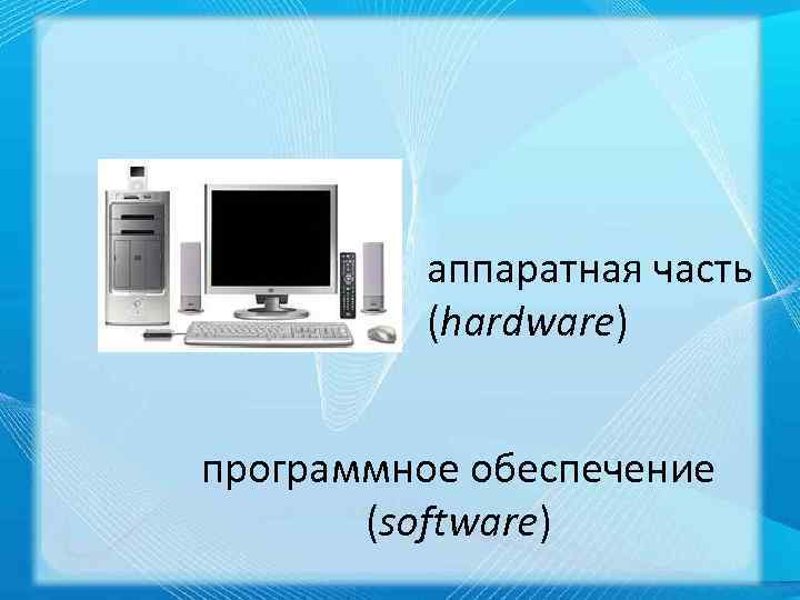 аппаратная часть (hardware) программное обеспечение (software) 