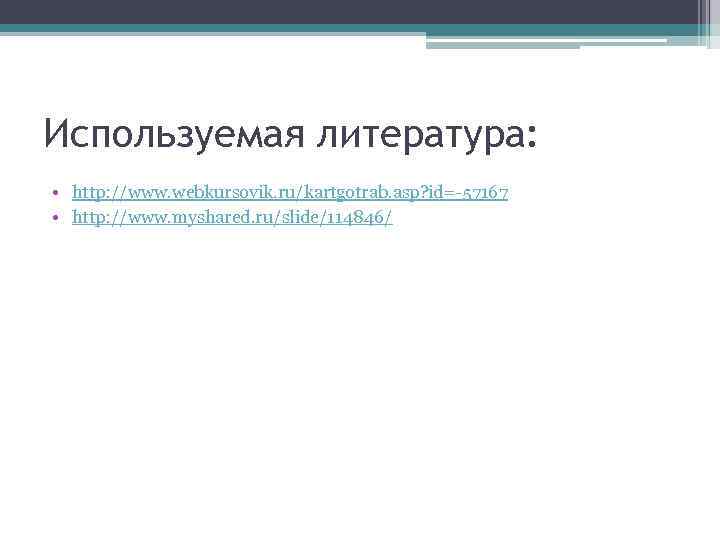 Используемая литература: • http: //www. webkursovik. ru/kartgotrab. asp? id=-57167 • http: //www. myshared. ru/slide/114846/