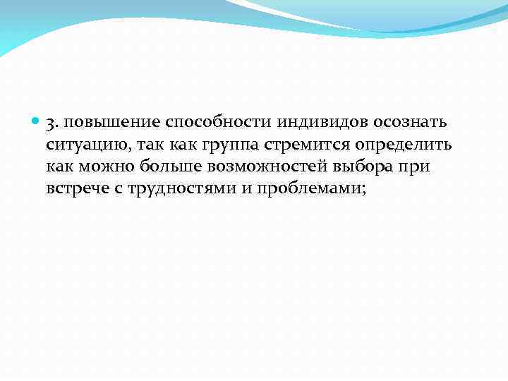 3. повышение способности индивидов осознать ситуацию, так как группа стремится определить как можно