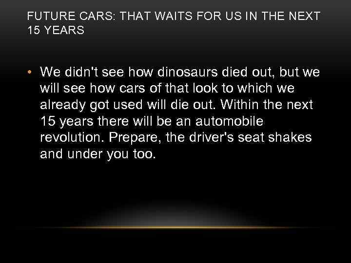 FUTURE CARS: THAT WAITS FOR US IN THE NEXT 15 YEARS • We didn't