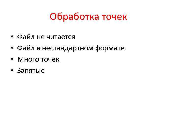 Обработка точек • • Файл не читается Файл в нестандартном формате Много точек Запятые