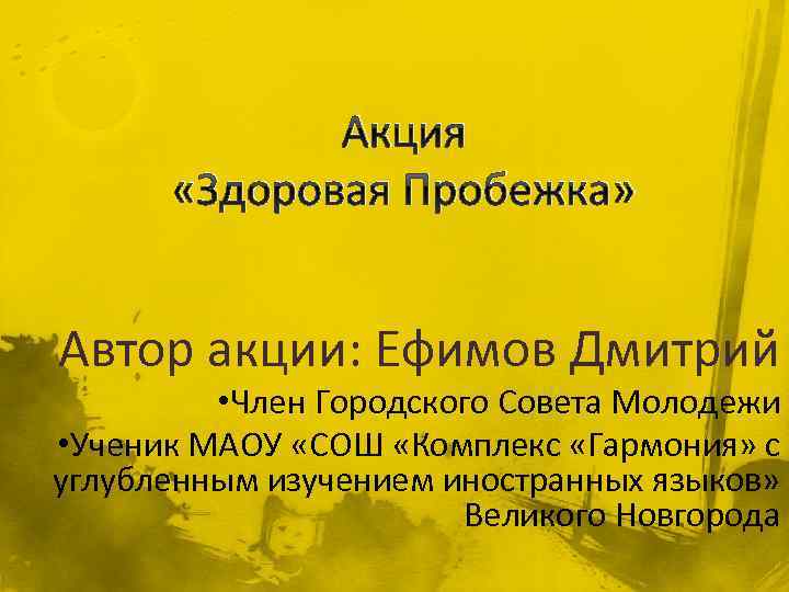 Акция «Здоровая Пробежка» Автор акции: Ефимов Дмитрий • Член Городского Совета Молодежи • Ученик