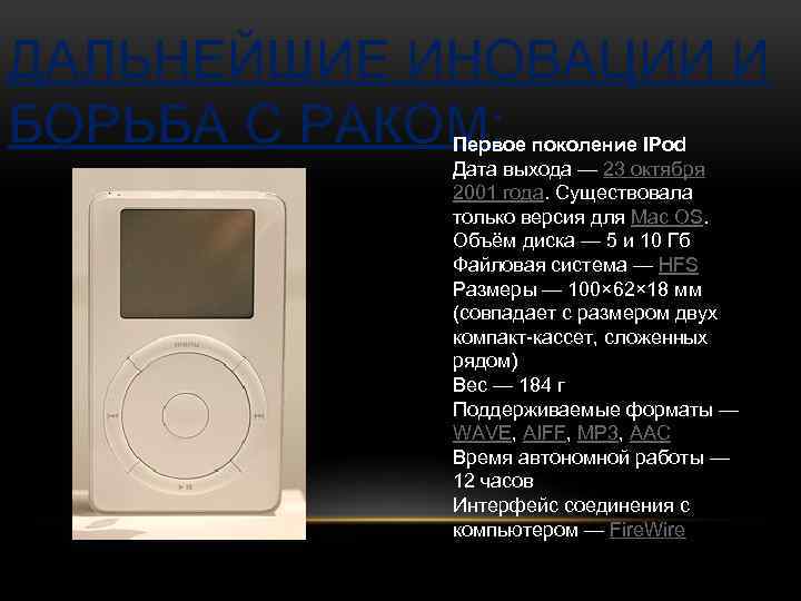 ДАЛЬНЕЙШИЕ ИНОВАЦИИ И БОРЬБА С РАКОМ: Первое поколение IPod Дата выхода — 23 октября
