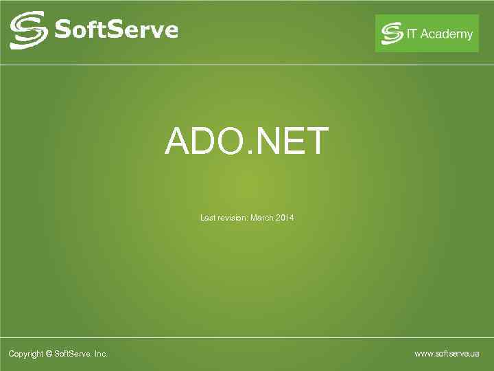 ADO. NET Last revision: March 2014 Copyright © Soft. Serve, Inc. 