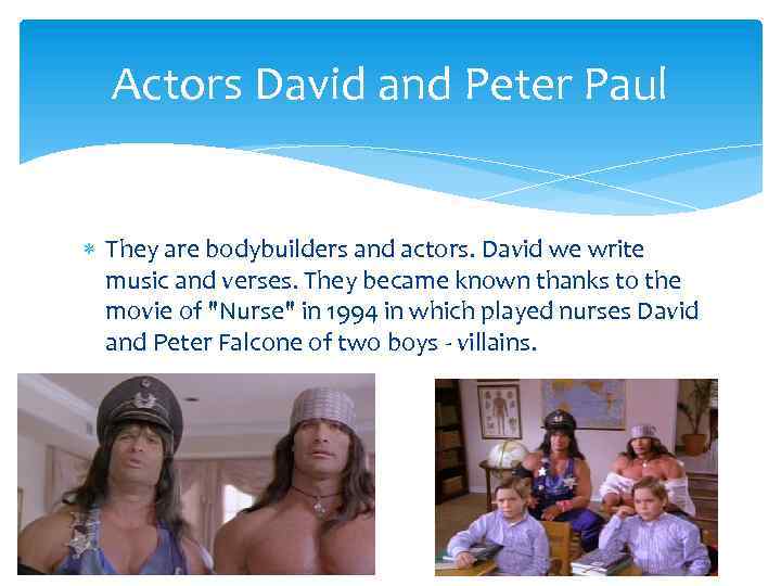 Actors David and Peter Paul They are bodybuilders and actors. David we write music