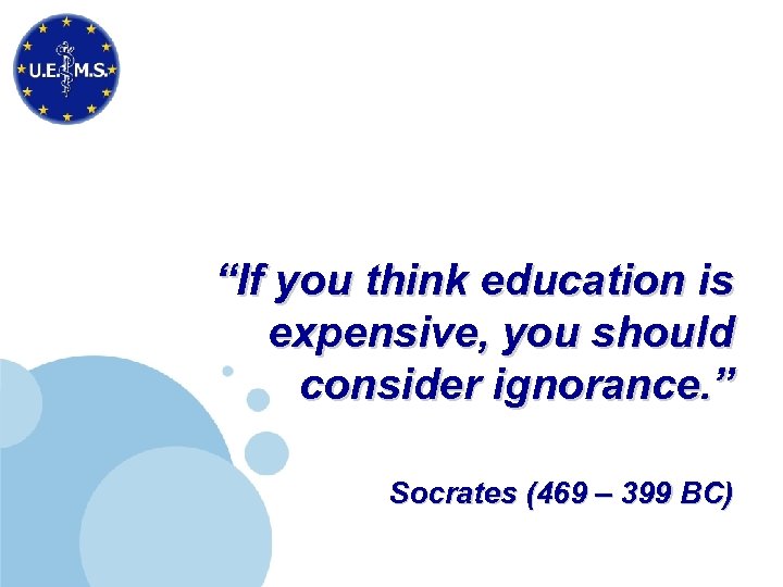 “If you think education is expensive, you should consider ignorance. ” Socrates (469 –