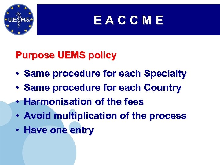 EACCME Purpose UEMS policy • • • Same procedure for each Specialty Same procedure