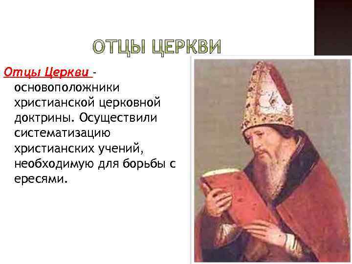 Отцы Церкви основоположники христианской церковной доктрины. Осуществили систематизацию христианских учений, необходимую для борьбы с