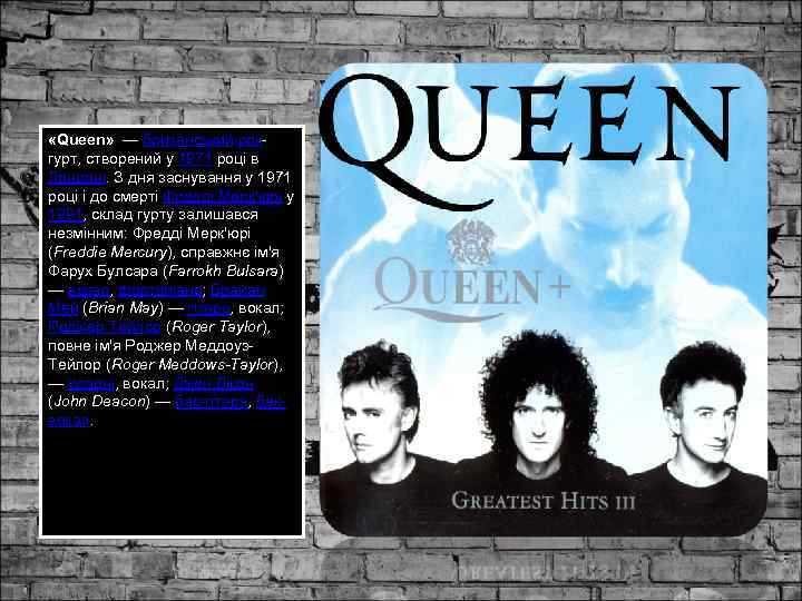 «Queen» — британський рокгурт, створений у 1971 році в Лондоні. З дня заснування