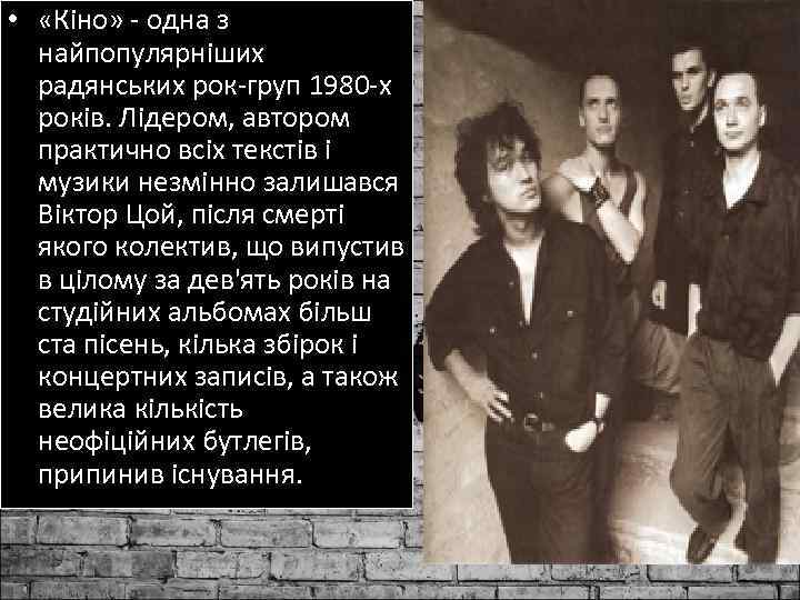  • «Кіно» - одна з найпопулярніших радянських рок-груп 1980 -х років. Лідером, автором