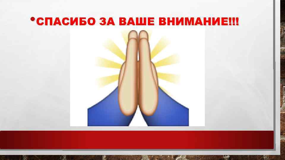  • СПАСИБО ЗА ВАШЕ ВНИМАНИЕ!!! 