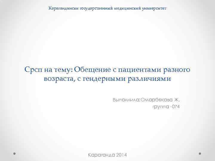 Карагандински государственный медицинский университет Срсп на тему: Обещение с пациентами разного возраста, с гендерными