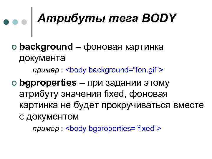 Атрибуты тега BODY ¢ background – фоновая картинка документа пример : <body background=“fon. gif”>