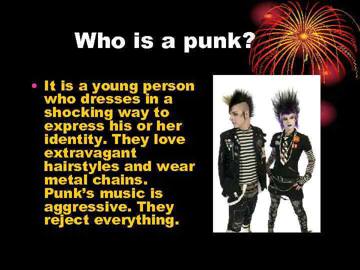 Who is a punk? • It is a young person who dresses in a