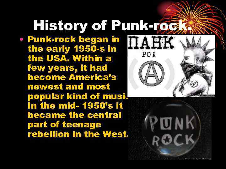 History of Punk-rock. • Punk-rock began in the early 1950 -s in the USA.