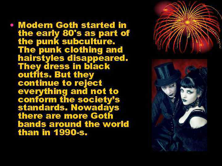  • Modern Goth started in the early 80's as part of the punk
