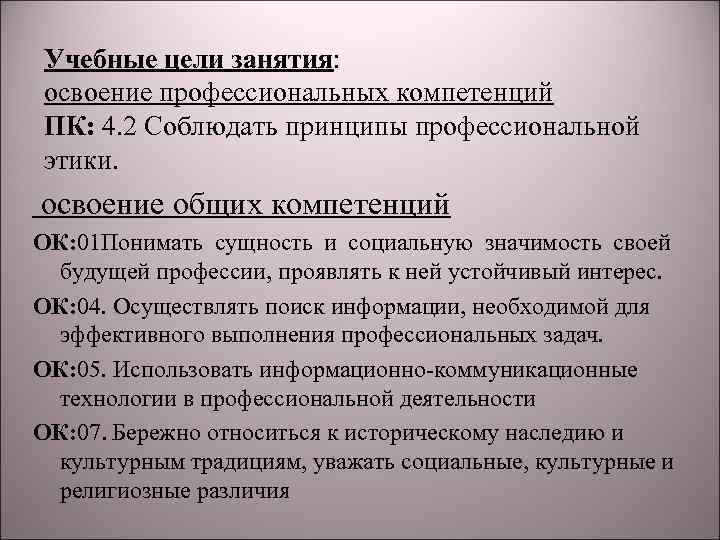 Учебные цели занятия: освоение профессиональных компетенций ПК: 4. 2 Соблюдать принципы профессиональной этики. освоение