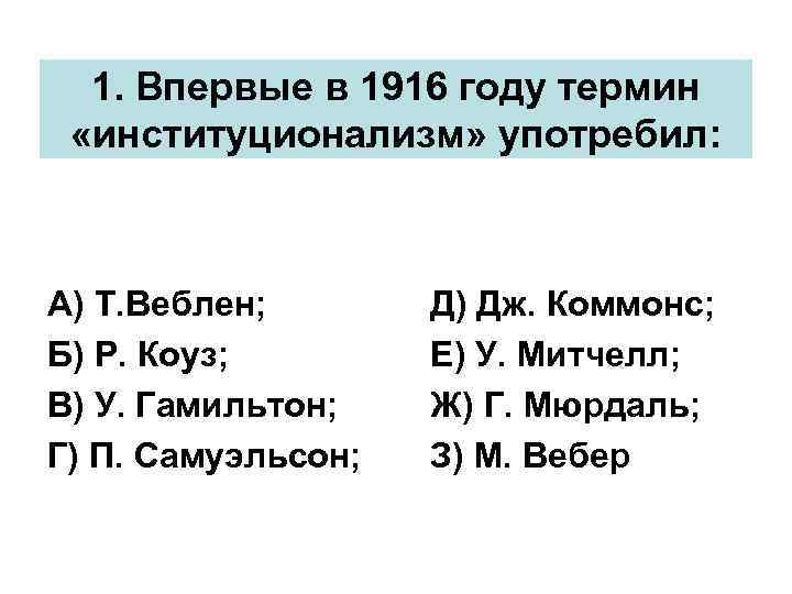 1. Впервые в 1916 году термин «институционализм» употребил: А) Т. Веблен; Б) Р. Коуз;