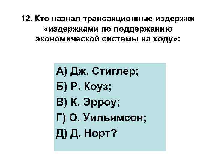 12. Кто назвал трансакционные издержки «издержками по поддержанию экономической системы на ходу» : А)