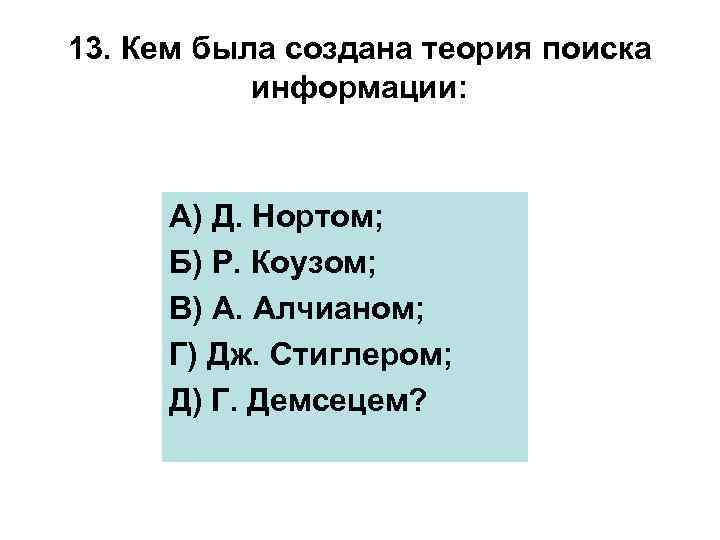 13. Кем была создана теория поиска информации: А) Д. Нортом; Б) Р. Коузом; В)