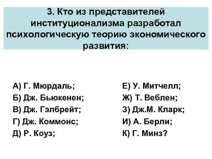 3. Кто из представителей институционализма разработал психологическую теорию экономического развития: А) Г. Мюрдаль; Б)