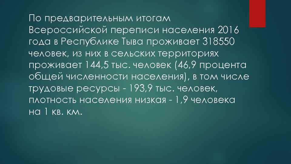 По предварительным итогам Всероссийской переписи населения 2016 года в Республике Тыва проживает 318550 человек,