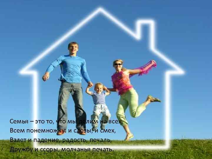 Семья – это то, что мы делим на всех, Всем понемножку: и слезы, и