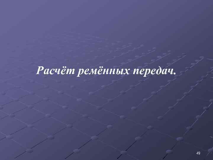 Расчёт ремённых передач. 49 