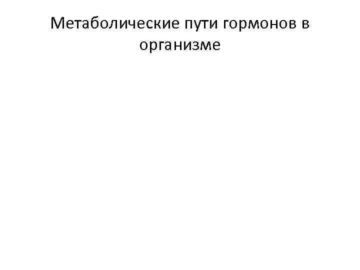 Метаболические пути гормонов в организме 