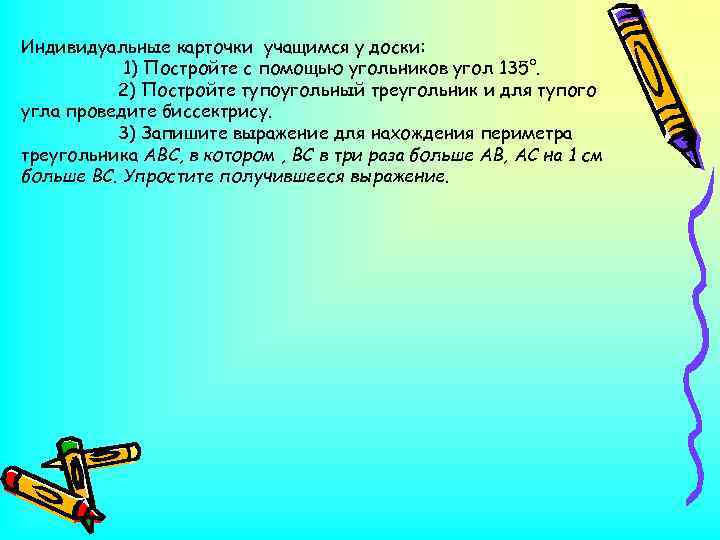 Индивидуальные карточки учащимся у доски: 1) Постройте с помощью угольников угол 135°. 2) Постройте